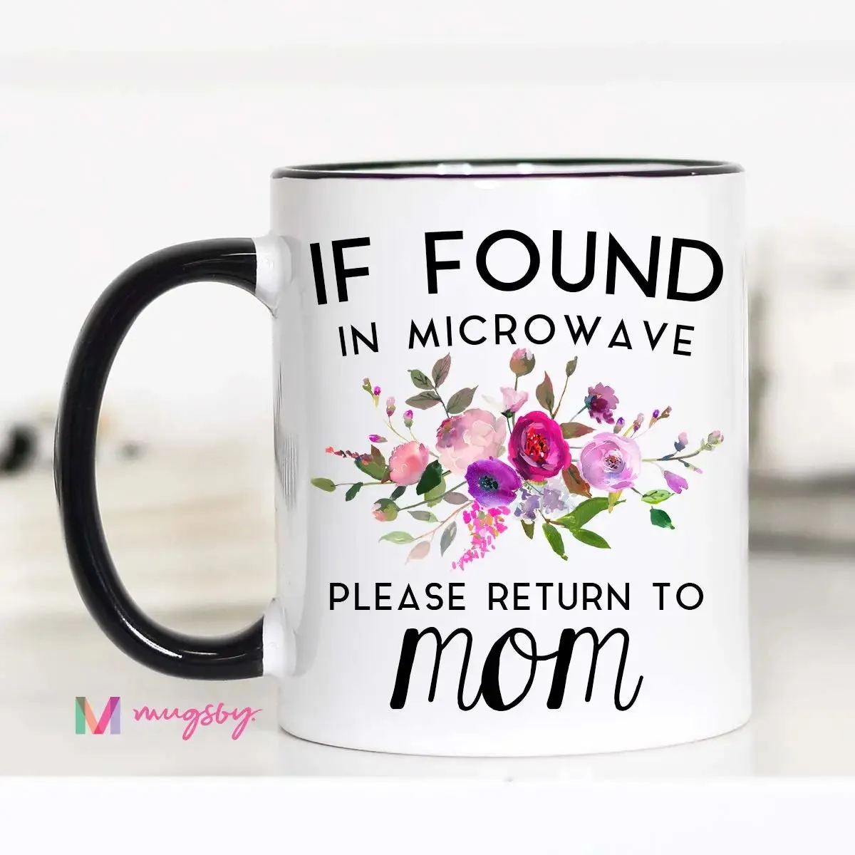 MUGSBY IF FOUND IN MICROWAVE PLEASE RETURN TO MOM CERAMIC MUG